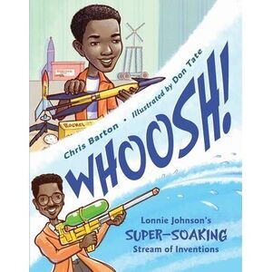Whoosh!: Lonnie Johnson's Super-Soaking Stream of Inventions -- Chris Barton
